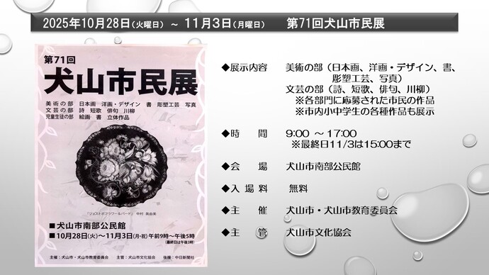 第71回犬山市民展　1月28日から11月3日まで　犬山市南部公民館　美術の部では、日本画、洋画・イラスト、書、彫塑工芸、写真の5部門、文芸の部では、詩、短歌、俳句、川柳の4部門で、市民の力作を展示